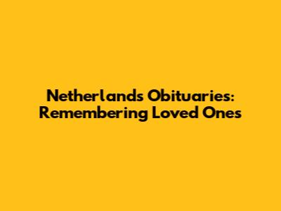 Netherlands Obituaries: Remembering Loved Ones