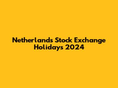 Netherlands Stock Exchange Holidays 2024