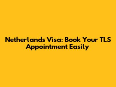 Netherlands Visa: Book Your TLS Appointment Easily
