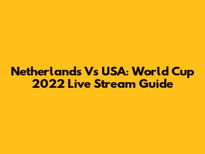 Netherlands Vs USA: World Cup 2022 Live Stream Guide