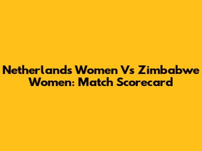 Netherlands Women Vs Zimbabwe Women: Match Scorecard