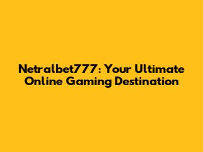 Netralbet777: Your Ultimate Online Gaming Destination