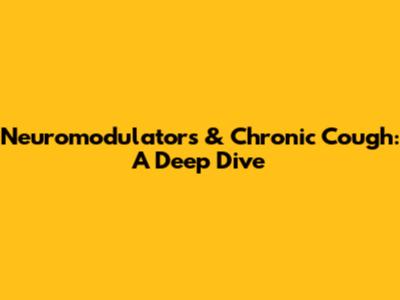Neuromodulators & Chronic Cough: A Deep Dive