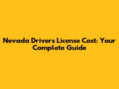 Nevada Driver's License Cost: Your Complete Guide