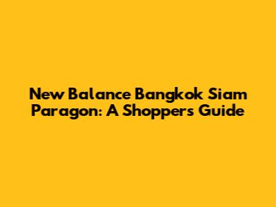 New Balance Bangkok Siam Paragon: A Shopper's Guide