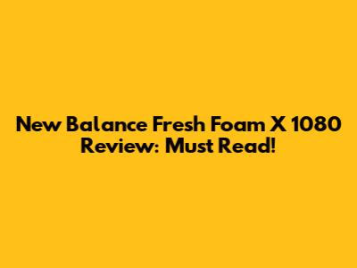 New Balance Fresh Foam X 1080 Review: Must Read!