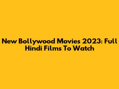 New Bollywood Movies 2023: Full Hindi Films To Watch