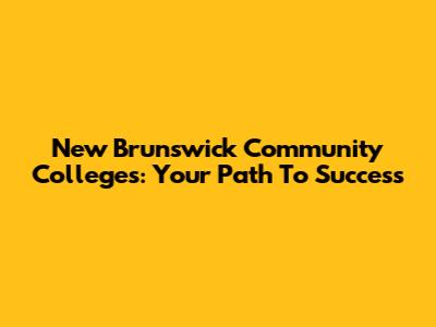 New Brunswick Community Colleges: Your Path To Success