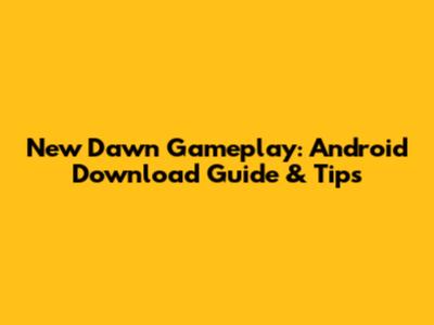 New Dawn Gameplay: Android Download Guide & Tips
