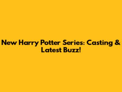 New Harry Potter Series: Casting & Latest Buzz!