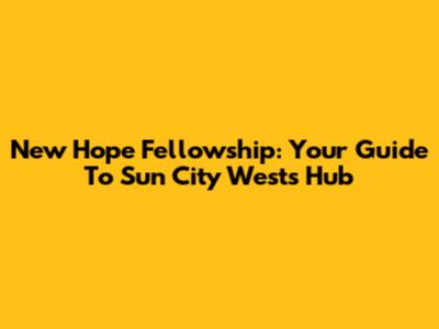 New Hope Fellowship: Your Guide To Sun City West's Hub