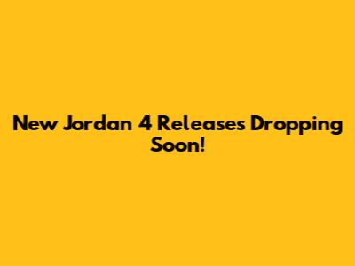 New Jordan 4 Releases Dropping Soon!