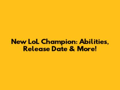 New LoL Champion: Abilities, Release Date & More!