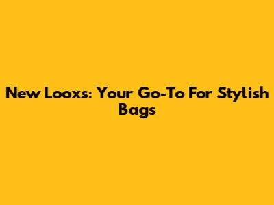 New Looxs: Your Go-To For Stylish Bags
