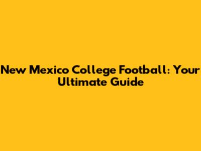 New Mexico College Football: Your Ultimate Guide