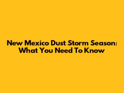 New Mexico Dust Storm Season: What You Need To Know