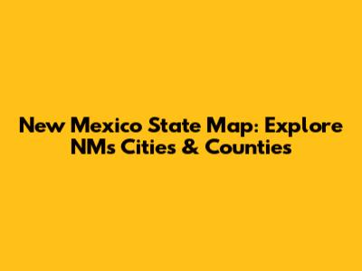New Mexico State Map: Explore NM's Cities & Counties