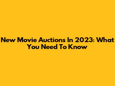 New Movie Auctions In 2023: What You Need To Know