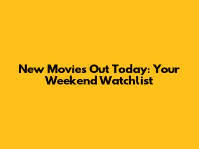 New Movies Out Today: Your Weekend Watchlist