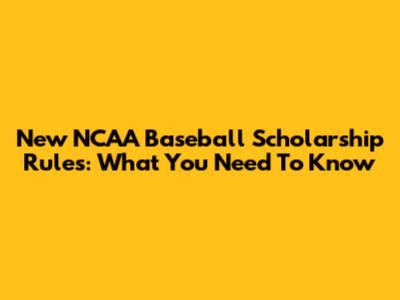 New NCAA Baseball Scholarship Rules: What You Need To Know
