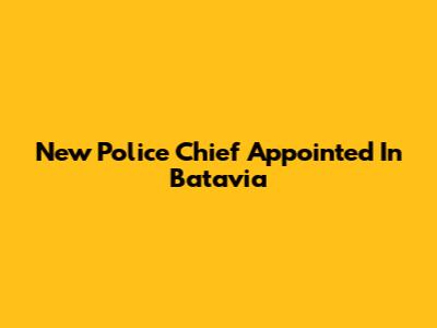 New Police Chief Appointed In Batavia