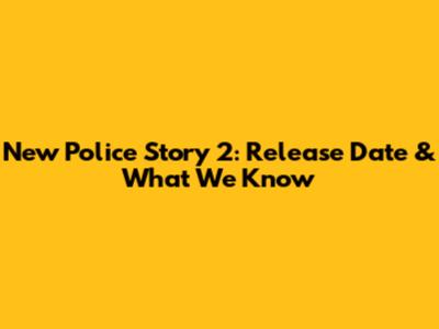 New Police Story 2: Release Date & What We Know