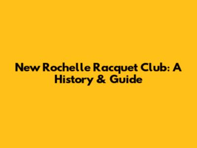 New Rochelle Racquet Club: A History & Guide