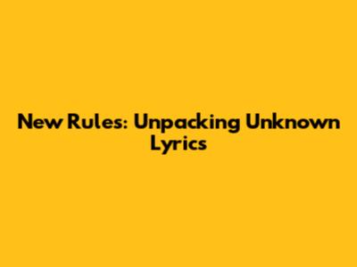New Rules: Unpacking Unknown Lyrics