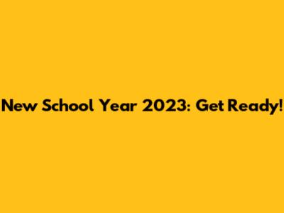 New School Year 2023: Get Ready!