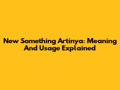 New Something Artinya: Meaning And Usage Explained