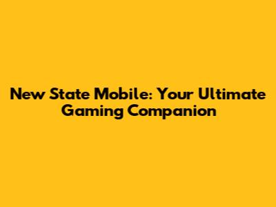 New State Mobile: Your Ultimate Gaming Companion