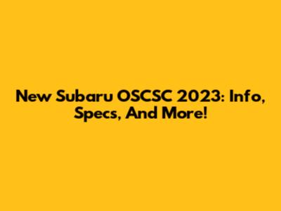 New Subaru OSCSC 2023: Info, Specs, And More!