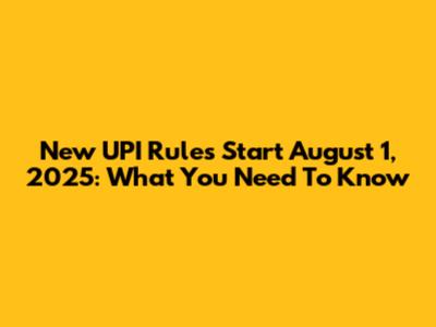 New UPI Rules Start August 1, 2025: What You Need To Know