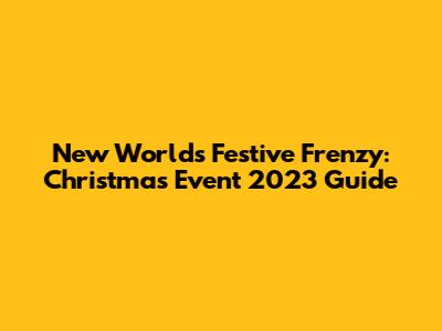 New World's Festive Frenzy: Christmas Event 2023 Guide