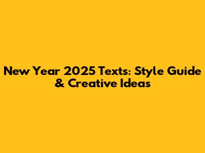 New Year 2025 Texts: Style Guide & Creative Ideas