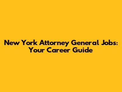 New York Attorney General Jobs: Your Career Guide