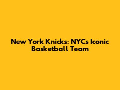 New York Knicks: NYC's Iconic Basketball Team