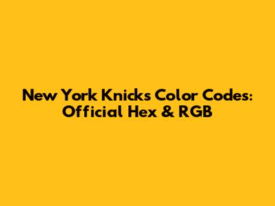 New York Knicks Color Codes: Official Hex & RGB