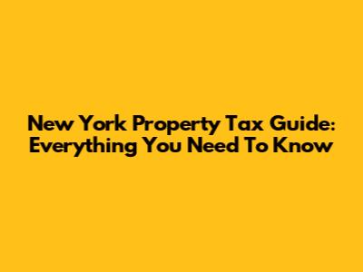 New York Property Tax Guide: Everything You Need To Know