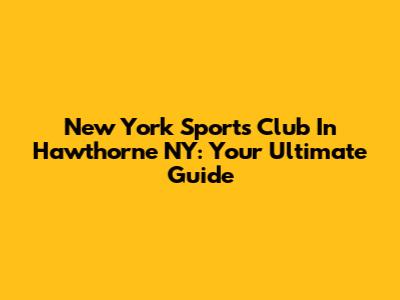 New York Sports Club In Hawthorne NY: Your Ultimate Guide