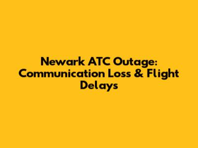 Newark ATC Outage: Communication Loss & Flight Delays