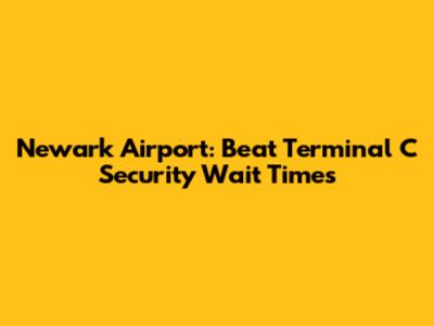 Newark Airport: Beat Terminal C Security Wait Times