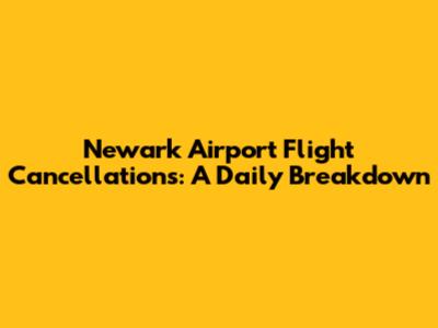 Newark Airport Flight Cancellations: A Daily Breakdown