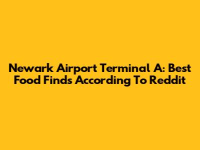 Newark Airport Terminal A: Best Food Finds According To Reddit