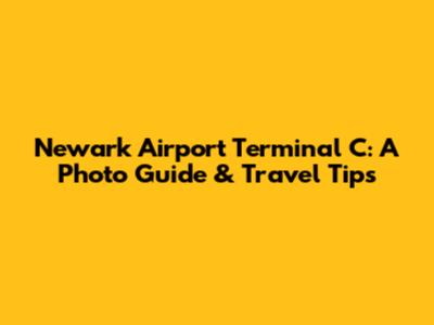 Newark Airport Terminal C: A Photo Guide & Travel Tips