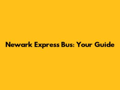 Newark Express Bus: Your Guide