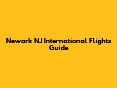Newark NJ International Flights Guide