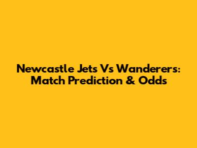 Newcastle Jets Vs Wanderers: Match Prediction & Odds