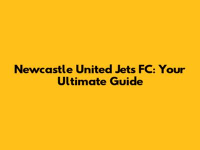 Newcastle United Jets FC: Your Ultimate Guide