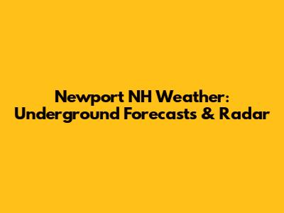 Newport NH Weather: Underground Forecasts & Radar
